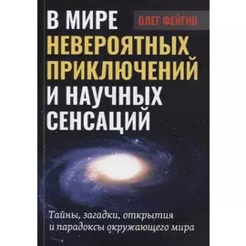 В мире невероятных приключений и научных сенсаций. Тайны, загадки, открытия и парадоксы окружающего мира