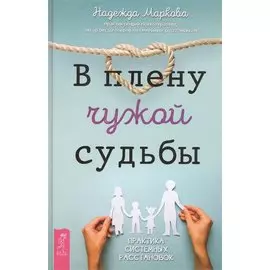 В плену чужой судьбы. Практика системных расстановок