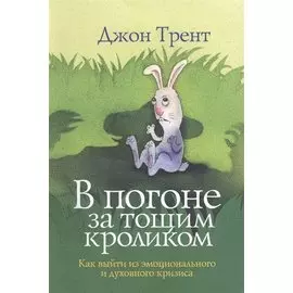 В погоне за тощим кроликом Как выйти из эмоционального и духовного кризиса (м) Трент