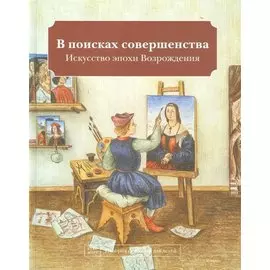 В поисках совершенства. Искусство эпохи Возрождения