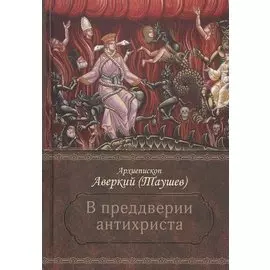 В преддверии антихриста. Избранное из творений о Страшном Суде, антихристе и кончине мира
