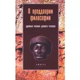 В преддверии философии. Духовные искания древнего человека