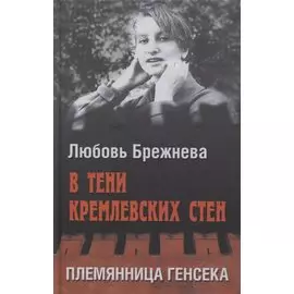 В тени кремлевских стен. Племянница генсека