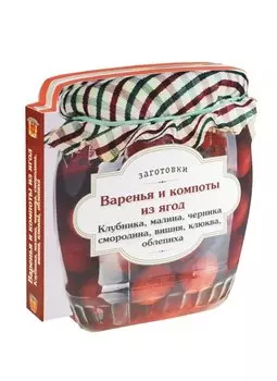 Варенья и компоты из ягод. Клубника, малина, черника, смородина, вишня, облепиха, клюква