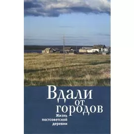 Вдали от городов. Жизнь постсоветской деревни
