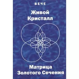 Живой кристалл. Матрица Золотого сечения