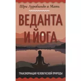 Веданта и йога. Трансформация человеческой природы
