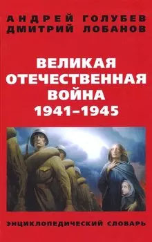 Великая Отечественная война 1941-1945 гг. Энциклопедический словарь