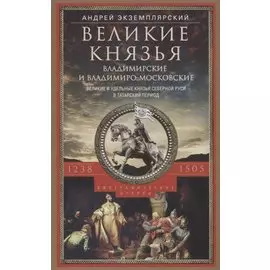 Великие князья Владимирские и Владимиро­Московские. Великие и удельные князья Северной Руси в татарский период с 1238 по 1505 г. Биографические очерки по первоисточникам и главнейшим пособиям.