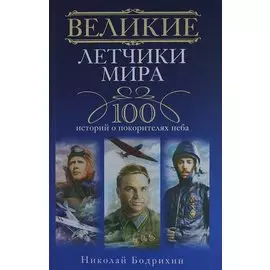 Великие летчики мира. 100 историй о покорителях неба / Бодрихин Н. (Центрполиграф)