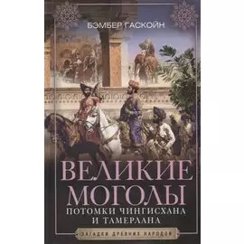 Великие Моголы. Потомки Чингисхана и Тамерлана