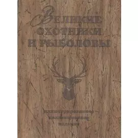 Великие охотники и рыболовы. Иллюстрированное коллекционное издание