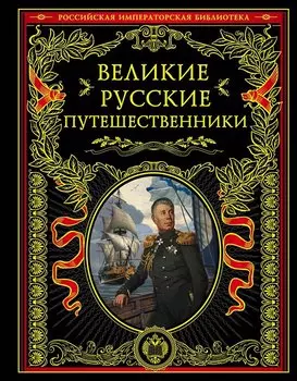 Великие русские путешественники (обновленное издание)