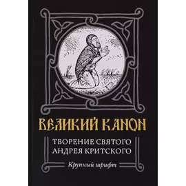 Великий канон. Творение святого Андрея Критского. Житие преподобного Андрея Критского. Житие преподобной Марии Египетской