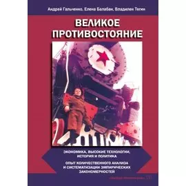 Великое противостояние. Экономика, высокие технологии, история и политика. Опыт количественного анализа и систематизации эмпирических закономерностей. Монография