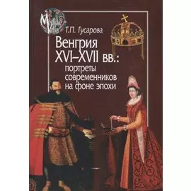Венгрия XVI - XVII вв.: портреты современников на фоне эпохи