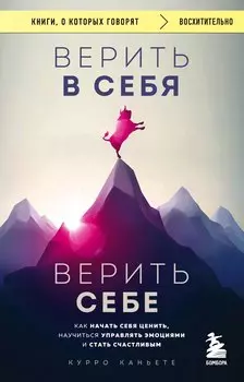 Верить в себя. Верить себе. Как начать себя ценить, научиться управлять эмоциями и стать счастливым