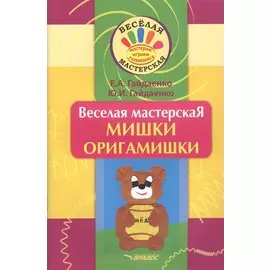 Веселая мастерская. Мишки-оригамишки. Учебное пособие