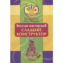 Веселая мастерская. Сладкий конструктор