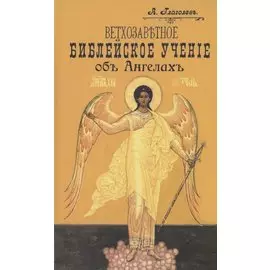 Ветхозаветное Библейское учение об Ангелах. Опыт библейско-богословского исследования