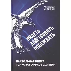 Видеть. Действовать. Побеждать. Настольная книга толкового руководителя