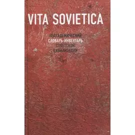 Vita Sovietica. Неакадемический словарь-инвентарь советской цивилизации
