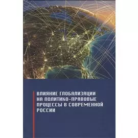 Влияние глобализации на политико-правовые процессы в современной России. Монография