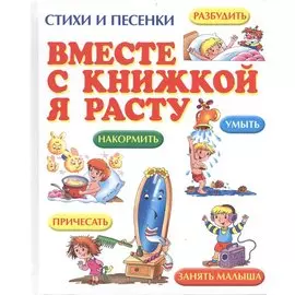 Вместе с книжкой я расту: стихи и песенки