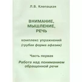 Внимание, мышление, речь. Комплекс упражнений (грубая форма афазии). В двух частях. Часть 1. Работа над пониманием обращенной речи