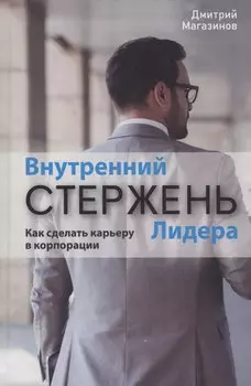 Внутренний стержень Лидера. Как сделать карьеру в корпорации
