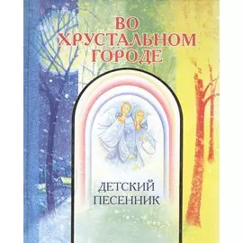 Во хрустальном городе. Детский песенник