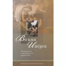 Во имя Иисуса. Размышления о христианском руководстве