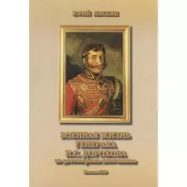 Военная жизнь генерала И.С.Дорохова по достоверным источникам. Книга первая военно-исторический и литературно-биографической дилогии "Дворяне Дороховы: имена и судьбы"