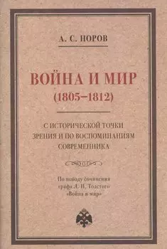 Война и мир (1805–1812) с исторической точки зрения и по воспоминаниям современника. По поводу сочинения графа Л. Н. Толстого "Война и мир"
