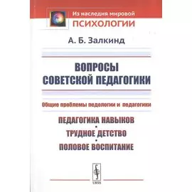 Вопросы советской педагогики. Общие проблемы педологии и педагогики. Педагогика навыков, трудное детство, половое воспитание