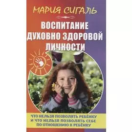 Воспитание духовно здоровой личности. Что нельзя позволять ребенку и что нельзя позволять себе по отношению к ребенку