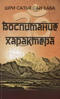 Воспитание характера [сборник высказываний Шри Сатья Саи Бабы]