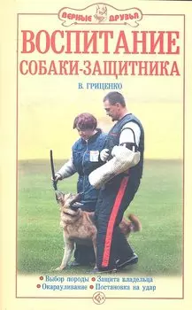 Воспитание собаки - защитника. Выбор породы. Защита владельца. Окарауливание. Постановка на удар / (мягк). Гриценко В. (Аквариум бук)