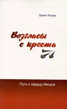 Возгласы с креста. Путь к сердцу Иисуса