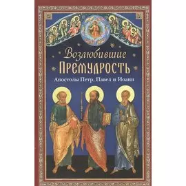 Возлюбившие Премудрость. Апостолы Петр, Павел и Иоанн