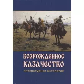 Возрожденное казачество: литературная антология