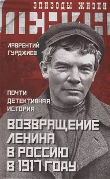 Возвращение Ленина в Россию в 1917 году. Почти детективная история