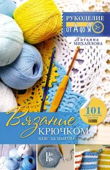 Рукоделие(от А до Я) Вязание крючком: шаг за шагом