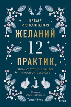 Время исполнения желаний: 12 практик, чтобы отпустить прошлое и построить будущее