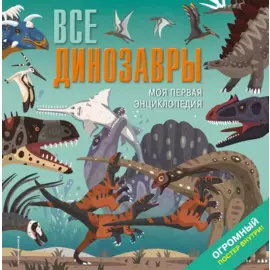 Все динозавры. Моя первая энциклопедия