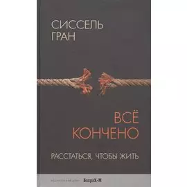 Всё кончено. Расстаться, чтобы жить.