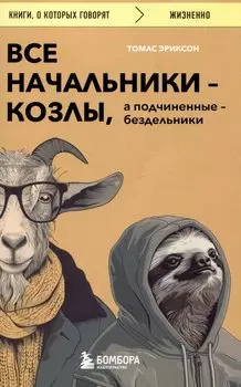 Все начальники - козлы, а подчиненные - бездельники. Как найти общий язык со своими начальниками и научиться эффективно управлять даже самыми ленивыми сотрудниками