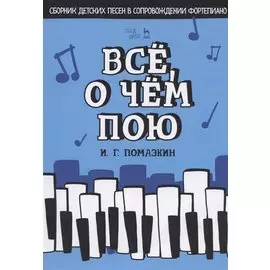 Все, о чем пою. Сборник детских песен в сопровождении фортепиано. Ноты