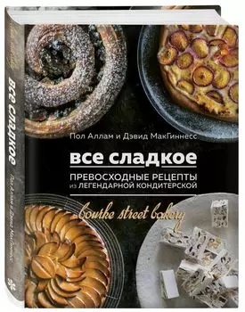 Все сладкое. Превосходные рецепты из легендарной кондитерской