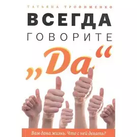 Всегда говорите "Да". Вам дана жизнь. Что с ней делать